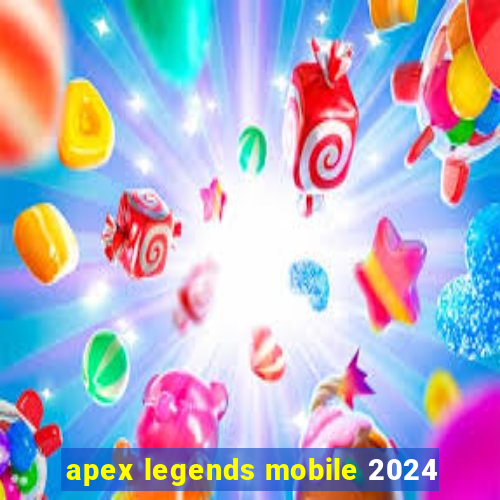 apex legends mobile 2024